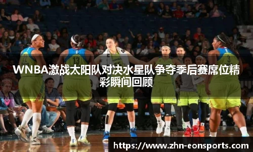 WNBA激战太阳队对决水星队争夺季后赛席位精彩瞬间回顾